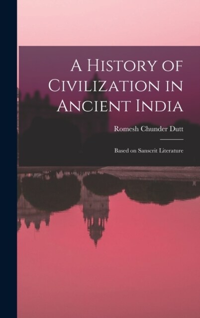 A History of Civilization in Ancient India: Based on Sanscrit Literature (Hardcover)