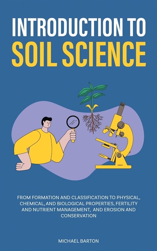 Introduction to Soil Science: From Formation and Classification to Physical, Chemical, and Biological Properties, Fertility and Nutrient Management, (Paperback)