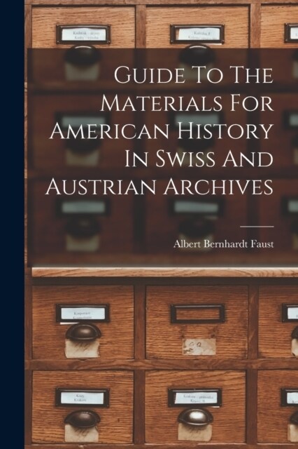 Guide To The Materials For American History In Swiss And Austrian Archives (Paperback)