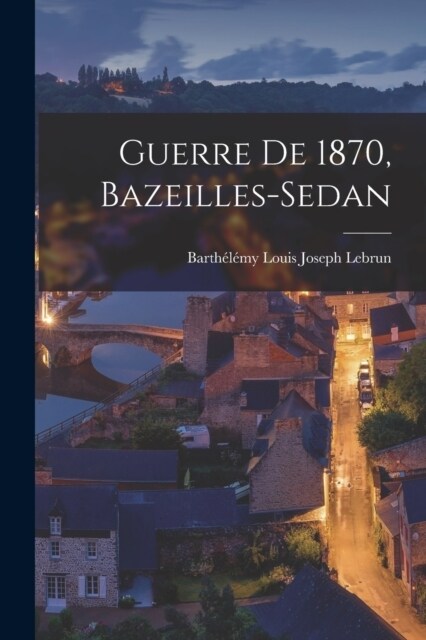 Guerre De 1870, Bazeilles-sedan (Paperback)