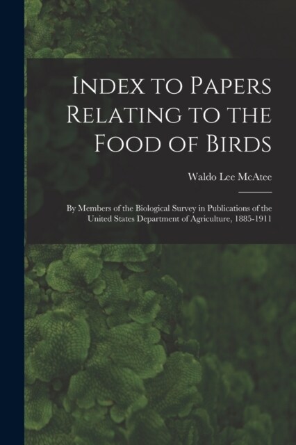 Index to Papers Relating to the Food of Birds: By Members of the Biological Survey in Publications of the United States Department of Agriculture, 188 (Paperback)