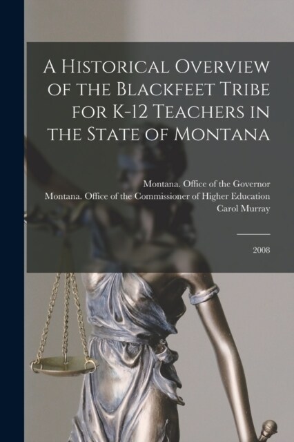 A Historical Overview of the Blackfeet Tribe for K-12 Teachers in the State of Montana: 2008 (Paperback)