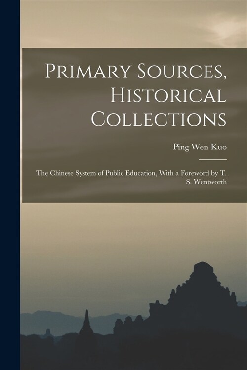 Primary Sources, Historical Collections: The Chinese System of Public Education, With a Foreword by T. S. Wentworth (Paperback)