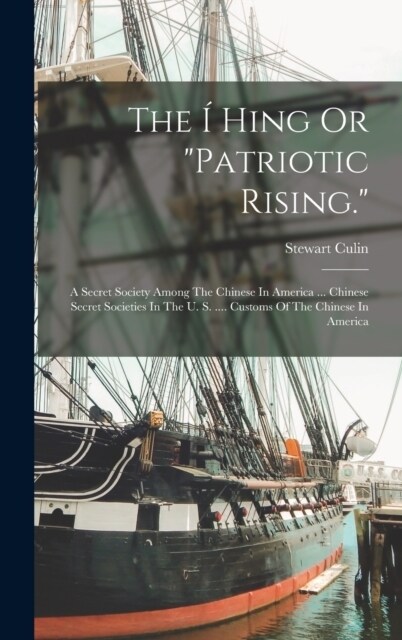 The ?Hing Or patriotic Rising.: A Secret Society Among The Chinese In America ... Chinese Secret Societies In The U. S. .... Customs Of The Chinese (Hardcover)