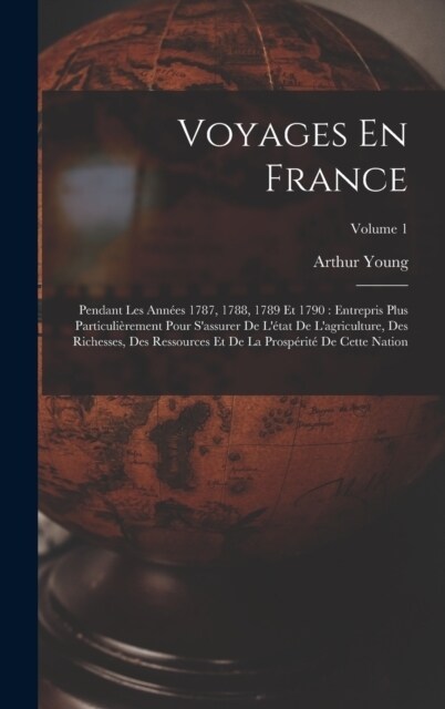 Voyages En France: Pendant Les Ann?s 1787, 1788, 1789 Et 1790: Entrepris Plus Particuli?ement Pour Sassurer De L?at De Lagriculture (Hardcover)