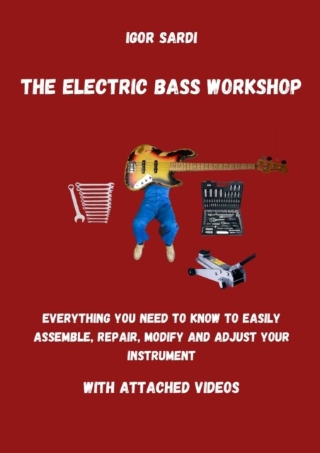 The Electric Bass Workshop: Everything you need to know to easily assemble, repair, modify and adjust your instrument (with attached videos) (Paperback)