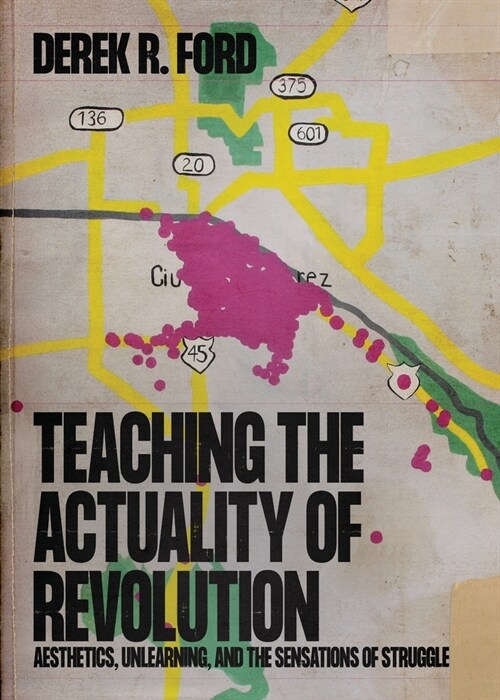 Teaching the Actuality of Revolution: Aesthetics, Unlearning, and the Sensations of Struggle (Paperback)