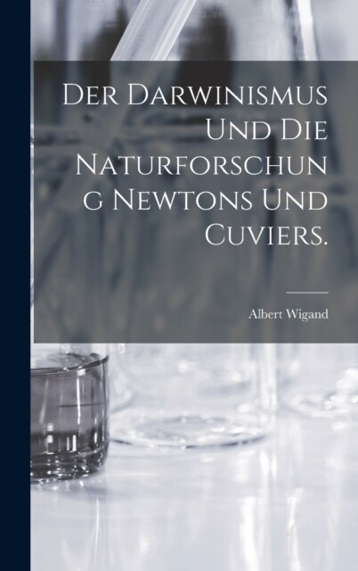 Der Darwinismus und die Naturforschung Newtons und Cuviers. (Hardcover)