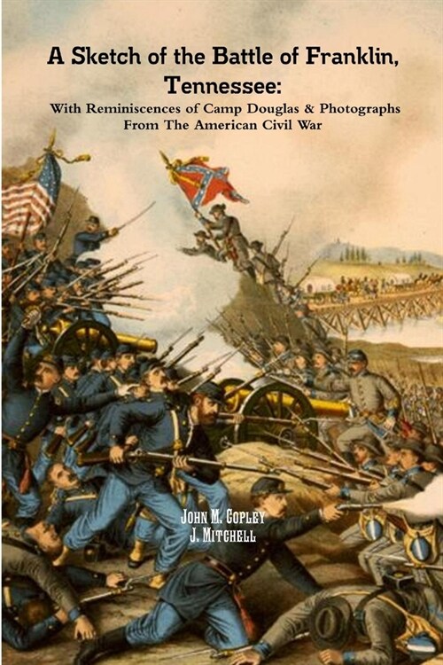 A Sketch of the Battle of Franklin, Tennessee: With Reminiscences of Camp Douglas & Photographs From The American Civil War (Paperback)