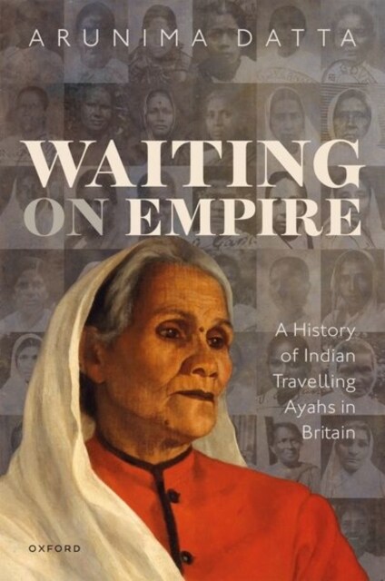 Waiting on Empire : A History of Indian Travelling Ayahs in Britain (Hardcover)