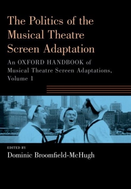The Politics of the Musical Theatre Screen Adaptation: An Oxford Handbook of Musical Theatre Screen Adaptations (Paperback)