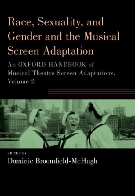 Race, Sexuality, and Gender and the Musical Screen Adaptation: An Oxford Handbook of Musical Theatre Screen Adaptations, Volume 2 (Paperback)