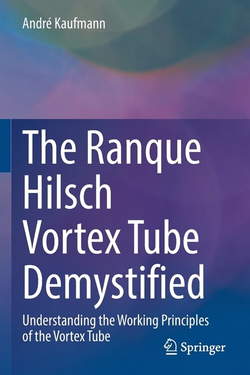 The Ranque Hilsch Vortex Tube Demystified: Understanding the Working Principles of the Vortex Tube (Paperback, 2022)
