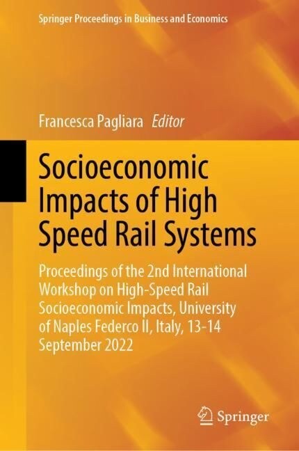 Socioeconomic Impacts of High-Speed Rail Systems: Proceedings of the 2nd International Workshop on High-Speed Rail Socioeconomic Impacts, University o (Hardcover, 2023)