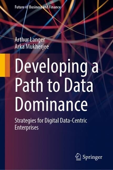 Developing a Path to Data Dominance: Strategies for Digital Data-Centric Enterprises (Hardcover, 2023)