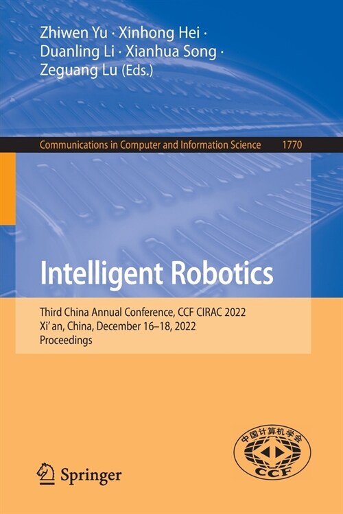 Intelligent Robotics: Third China Annual Conference, Ccf Cirac 2022, Xian, China, December 16-18, 2022, Proceedings (Paperback, 2023)