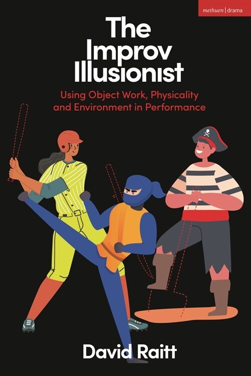 The Improv Illusionist : Using Object Work, Environment, and Physicality in Performance (Hardcover)