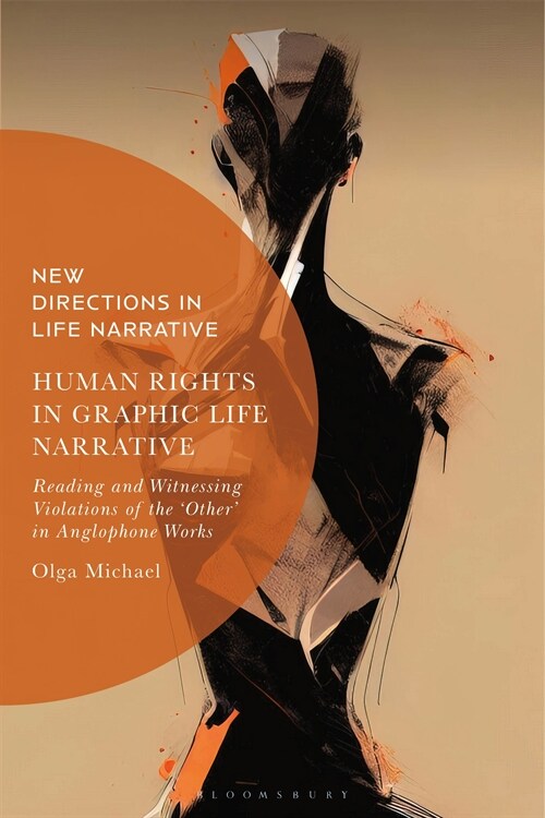 Human Rights in Graphic Life Narrative : Reading and Witnessing Violations of the Other in Anglophone Works (Hardcover)