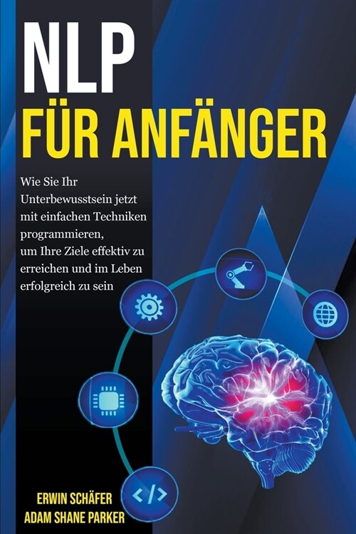 NLP f? Anf?ger: Wie Sie Ihr Unterbewusstsein jetzt mit einfachen Techniken programmieren, um Ihre Ziele effektiv zu erreichen und im L (Paperback)