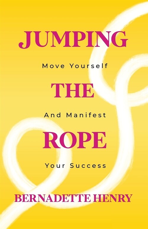 Jumping The Rope: Move Yourself and Manifest Your Success (Paperback)