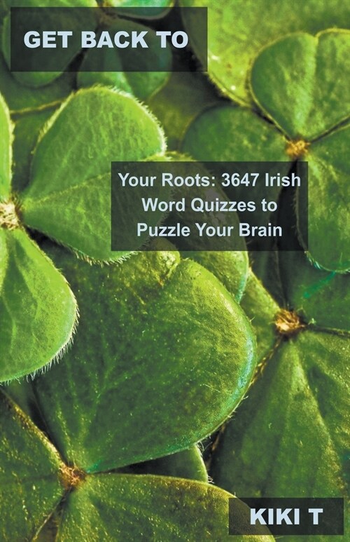 Get Back to Your Roots: 3647 Irish Word Quizzes to Puzzle Your Brain (Paperback)
