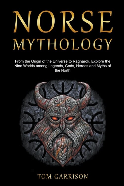 Norse Mythology: From the Origin of the Universe to Ragnarok. Explore the Nine Worlds among Legends, Gods, Heroes and Myths of the Nort (Paperback)