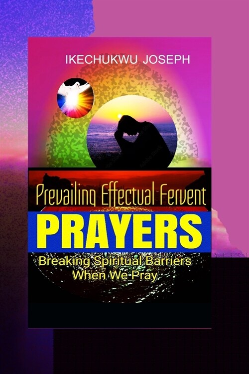 Prevailing Effectual Fervent Prayers: Breaking Spiritual Barriers When We Pray (Paperback)
