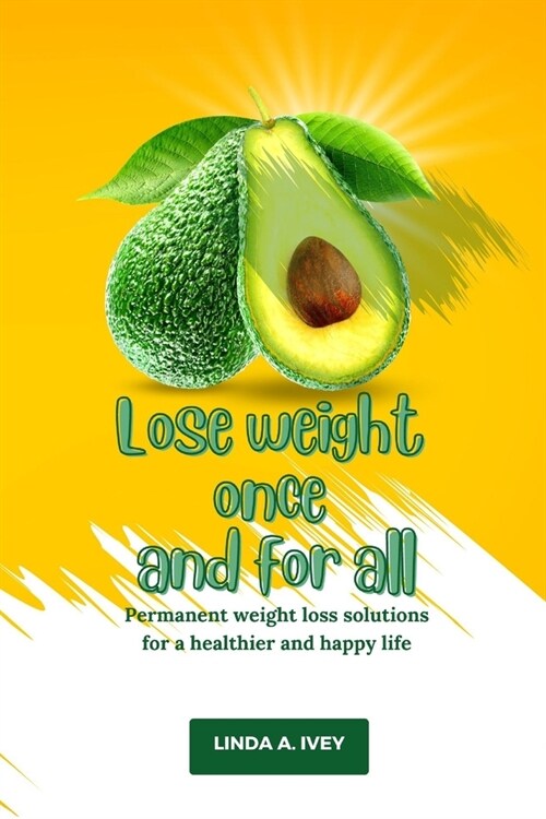 Lose weight once and for all: Permanent weight loss solutions for healthier and happier life (Paperback)