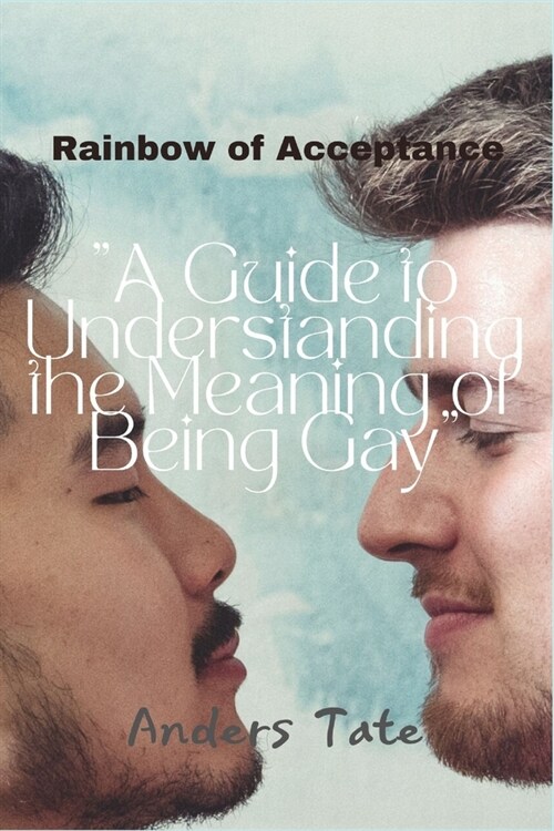 Rainbow of Acceptance: A Guide to Understanding the Meaning of Being Gay (Paperback)