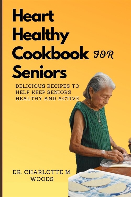 Heart Healthy Cookbook for Seniors: Delicious Recipes to Help Keep Seniors Healthy and Active (Paperback)