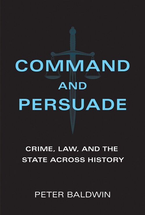 Command and Persuade: Crime, Law, and the State Across History (Paperback)