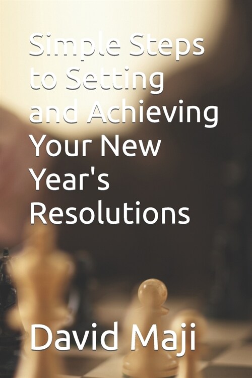 Simple Steps to Setting and Achieving Your New Years Resolutions (Paperback)