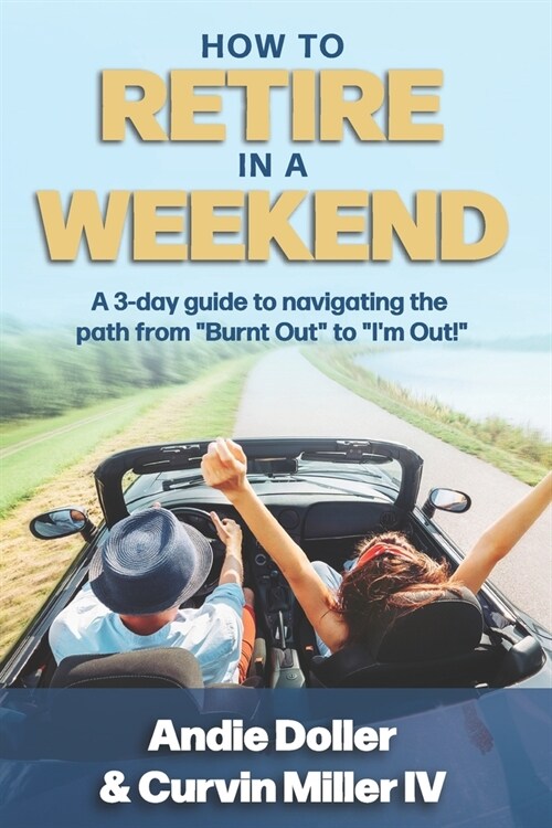 How to Retire in a Weekend: A 3-day guide to navigating the path from Burnt Out to Im Out! (Paperback)