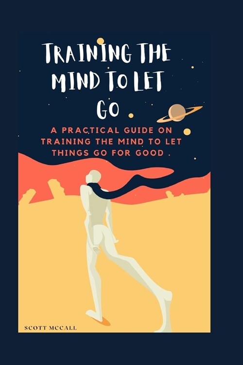 Training the Mind to Let Go: A practical guide ON Training the mind to let things go for good (Paperback)