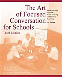 The Art of Focused Conversation for Schools, Third Edition: Over 100 Ways to Guide Clear Thinking and Promote Learning (Paperback)
