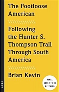 The Footloose American: Following the Hunter S. Thompson Trail Across South America (Paperback)