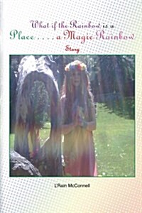 What If the Rainbow Is a Place: A Magic Rainbow Story (Paperback)