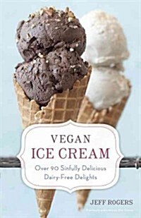 Vegan Ice Cream: Over 90 Sinfully Delicious Dairy-Free Delights [a Cookbook] (Hardcover, Revised)