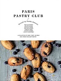 Paris Pastry Club : A Collection of Cakes, Tarts, Pastries and Other Indulgent Recipes (Hardcover)