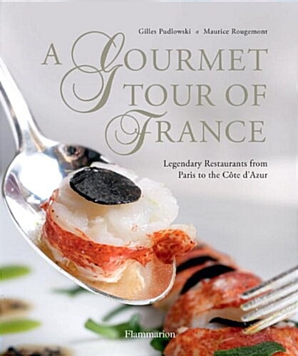 A Gourmet Tour of France: Legendary Restaurants from Paris to the Cote DAzur (Hardcover)