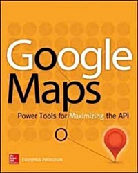 Google Maps: Power Tools for Maximizing the API (Paperback)