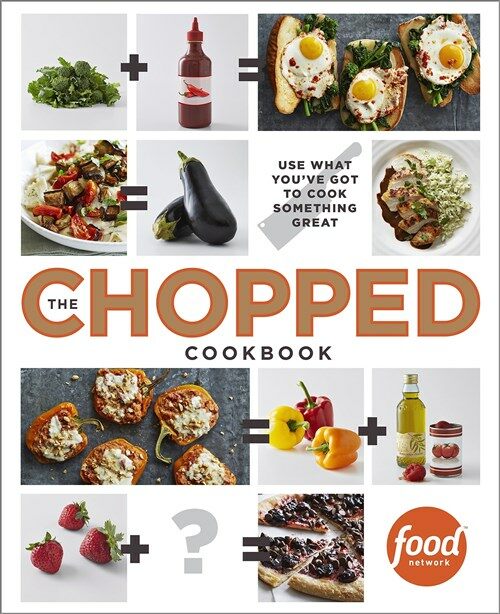 The Chopped Cookbook: Use What Youve Got to Cook Something Great (Hardcover)