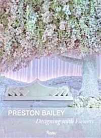 Preston Bailey: Designing with Flowers (Hardcover)