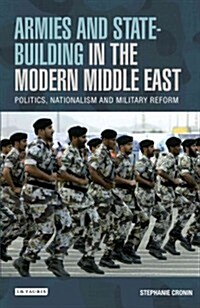 Armies and State-building in the Modern Middle East : Politics, Nationalism and Military Reform (Hardcover)