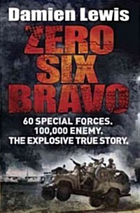 Zero Six Bravo: The Explosive True Story of How 60 Special Forces Survived Against an Iraqi Army of 100,000 (Hardcover)