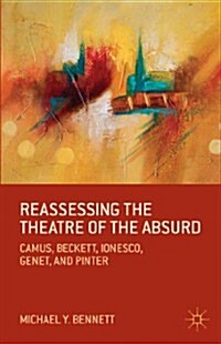 Reassessing the Theatre of the Absurd : Camus, Beckett, Ionesco, Genet, and Pinter (Paperback)