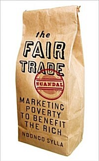 The Fair Trade Scandal : Marketing Poverty to Benefit the Rich (Paperback)