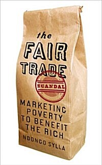 The Fair Trade Scandal : Marketing Poverty to Benefit the Rich (Hardcover)