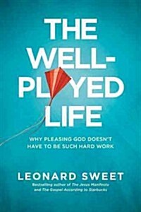 The Well-Played Life: Why Pleasing God Doesnt Have to Be Such Hard Work (Paperback)