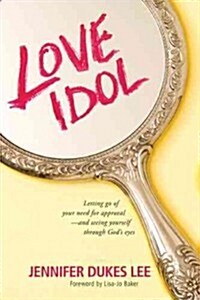 Love Idol: Letting Go of Your Need for Approval--And Seeing Yourself Through Gods Eyes (Paperback)